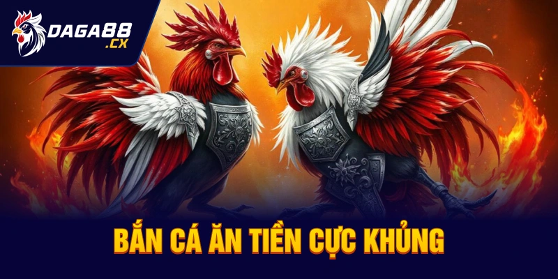 Bắn cá ăn tiền cực khủng